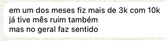 Em um dos meses fiz mais de 3k com 10k. Já tive mês ruim, mas faz sentido.
